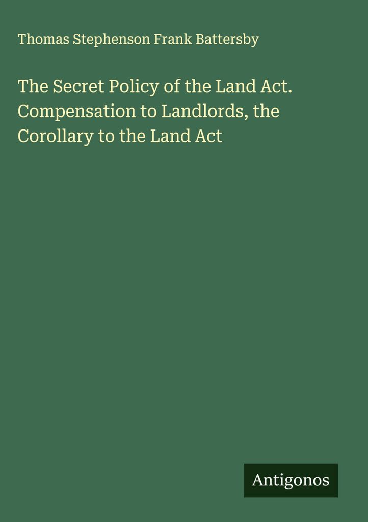 The Secret Policy of the Land Act. Compensation to Landlords, the Corollary to the Land Act