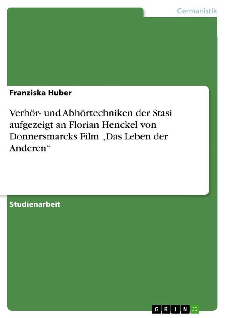 Verhör- und Abhörtechniken der Stasi aufgezeigt an Florian Henckel von Donnersmarcks Film "Das Leben der Anderen"
