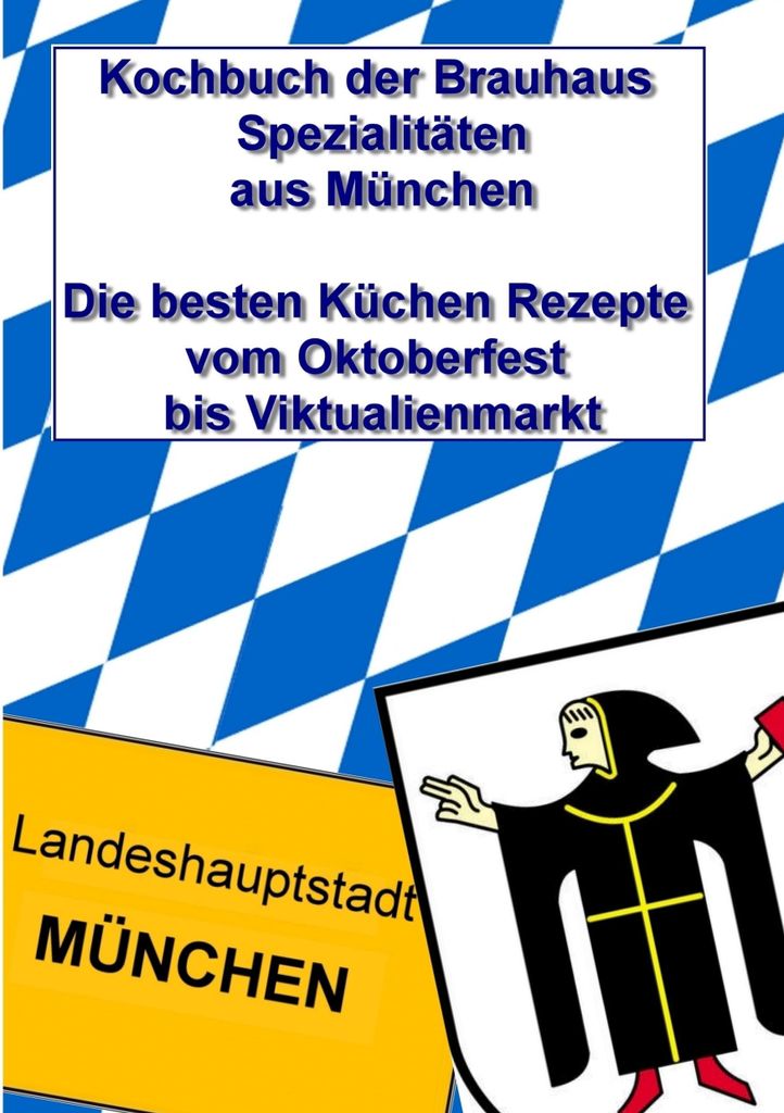 Kochbuch der Brauhaus Spezialitäten aus München: Die besten Küchen Rezepte vom bis Viktualienmarkt