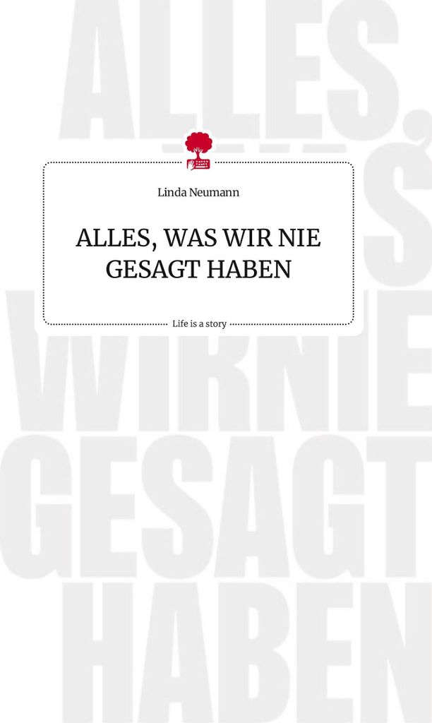 ALLES, WAS WIR NIE GESAGT HABEN. Life is a Story - story.one