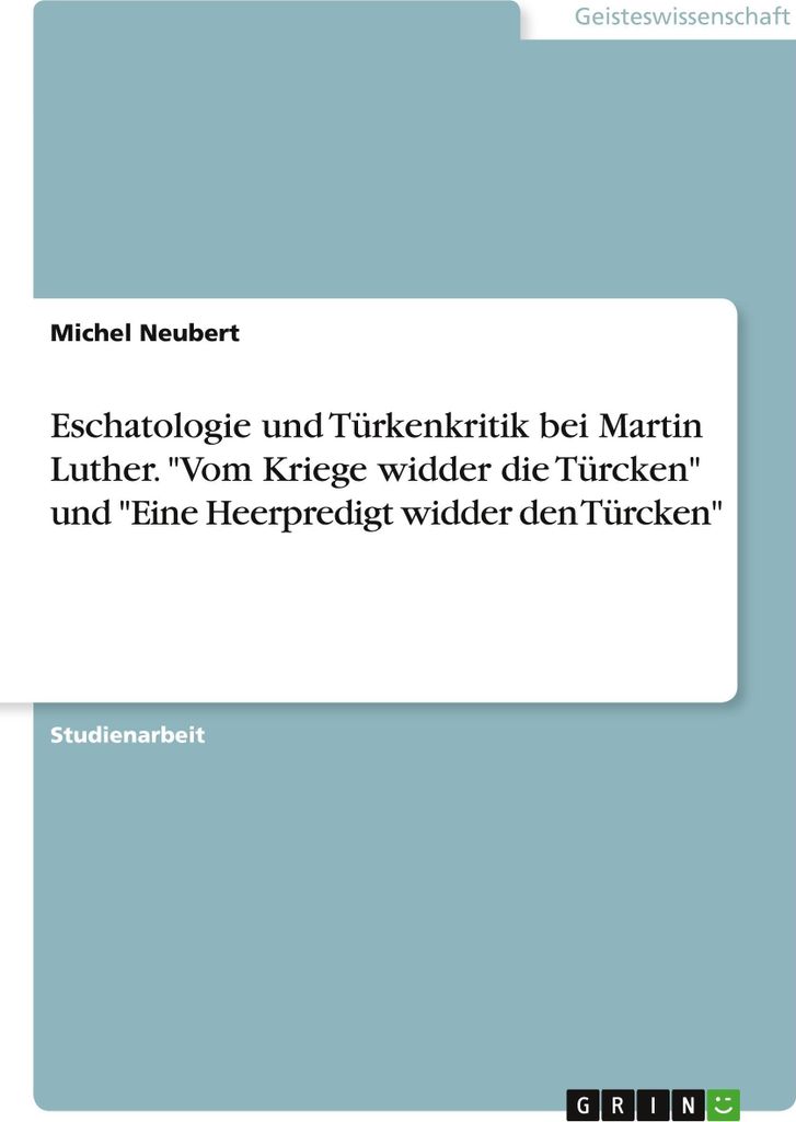 Eschatologie und Türkenkritik bei Martin Luther. "Vom Kriege widder die Türcken" und "Eine Heerpredigt widder den Türcken"
