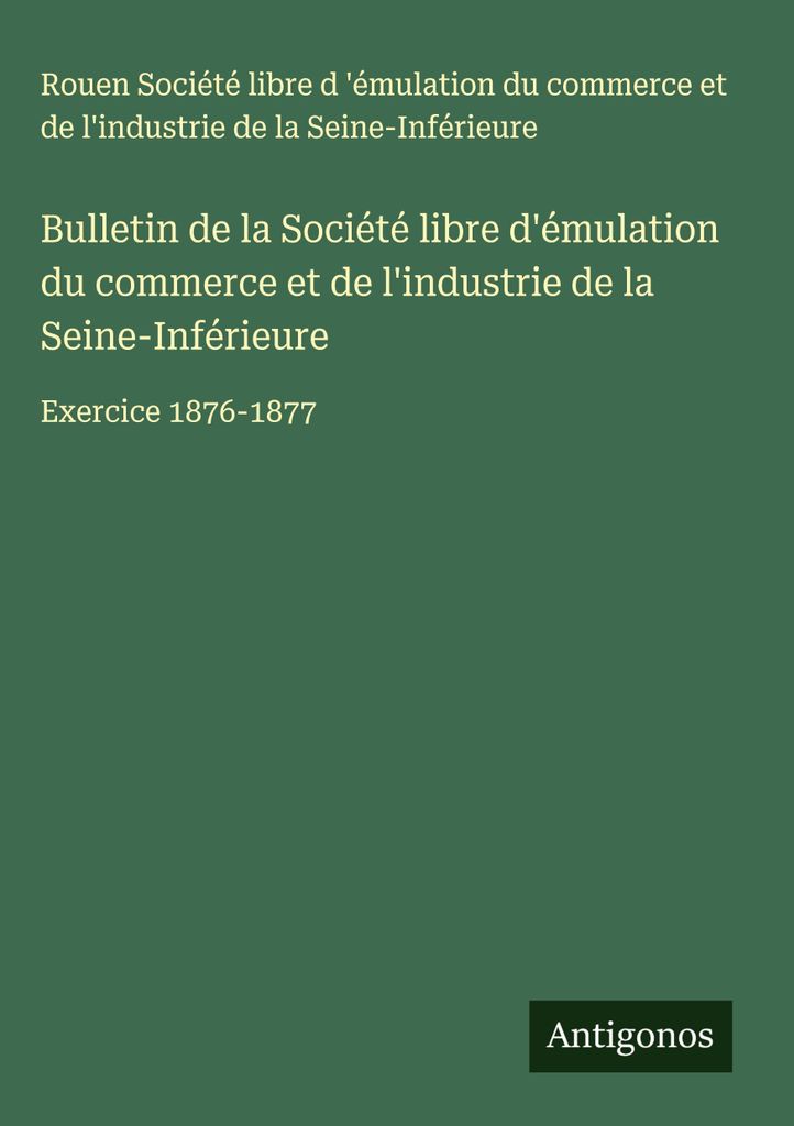 Bulletin der Société libre d'émulation du commerce et de l'industrie de la Seine-Inférieure (Freie Gesellschaft für Handel und Industrie des D...