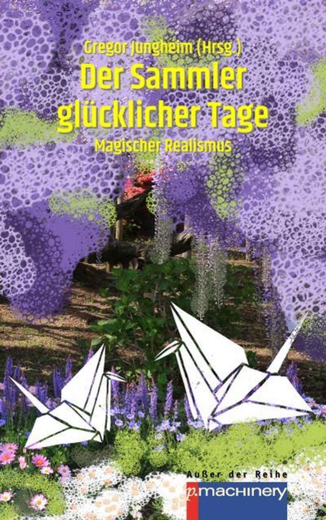 Der Sammler glücklicher Tage – Erste deutschsprachige Anthologie mit 24 magisch-realistischen Erzählungen