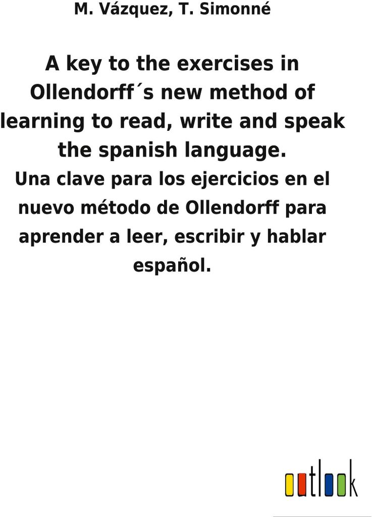 A key to the exercises in Ollendorff ́s new method of learning to read, write and speak the spanish language.