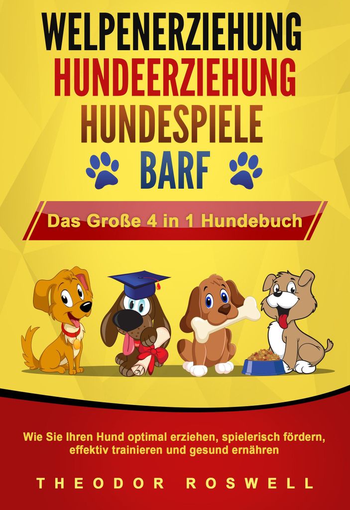 WELPENERZIEHUNG - HUNDEERZIEHUNG - HUNDESPIELE - BARF - Das Große 4 in 1 Hundebuch: Wie Sie Ihren Hund optimal erziehen, spielerisch fördern, eff...