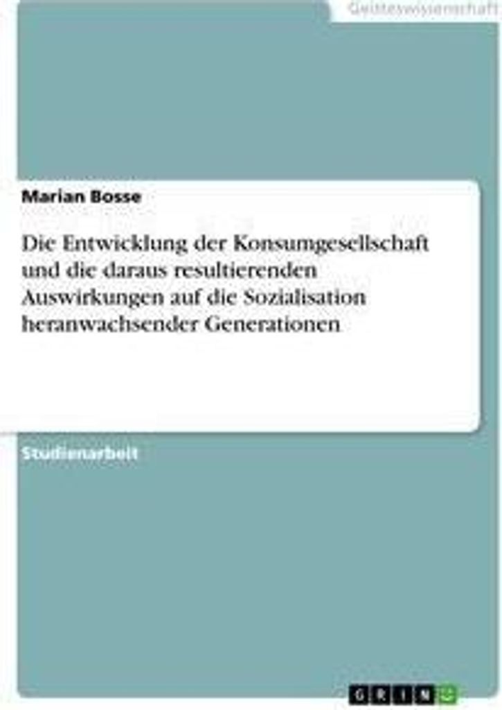 Die Entwicklung der Konsumgesellschaft und die daraus resultierenden Auswirkungen auf die Sozialisation heranwachsender Generationen