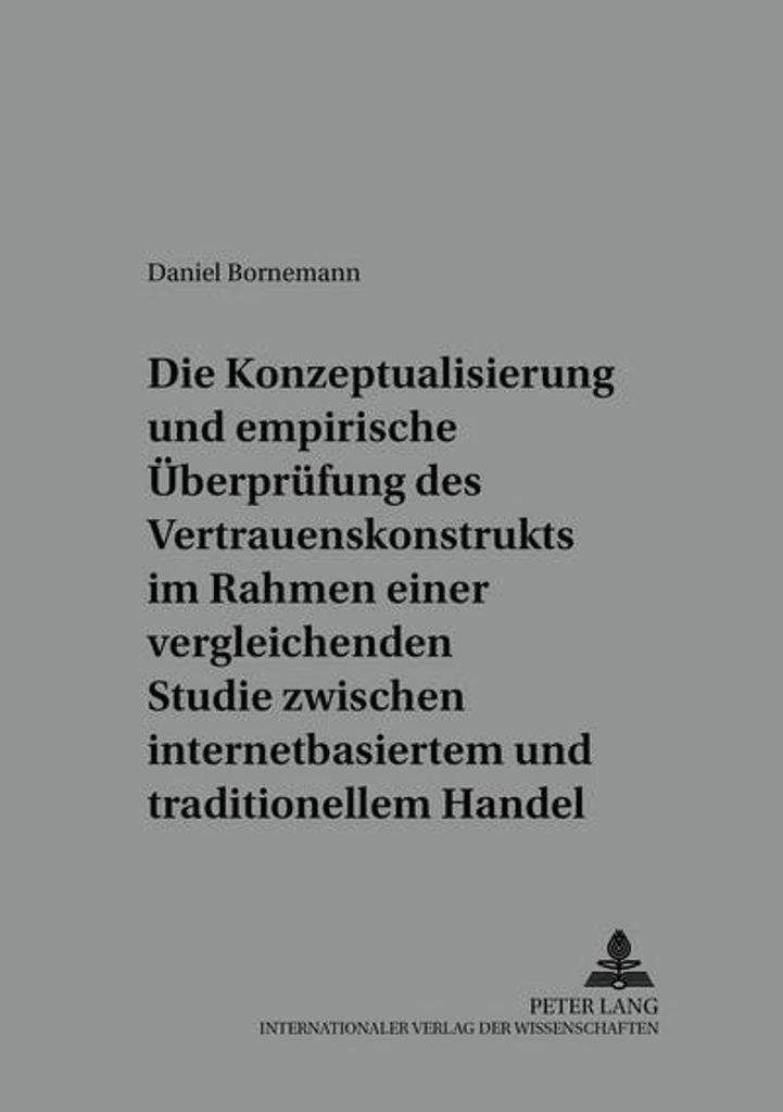 Die Konzeptualisierung und empirische Überprüfung des Vertrauenskonstrukts im Rahmen einer vergleichenden Studie zwischen internetbasiertem und t...
