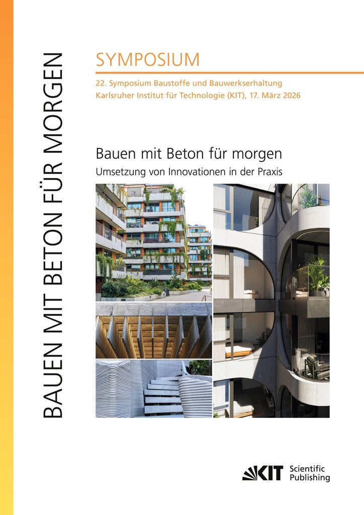 Bauen mit Beton für morgen - Umsetzung von Innovationen in der Praxis / 22. Symposium Baustoffe und Bauwerkserhaltung, Karlsruher Institut für Te...