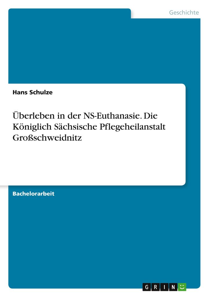 Überleben in der NS-Euthanasie. Die Königlich Sächsische Pflegeheilanstalt Großschweidnitz