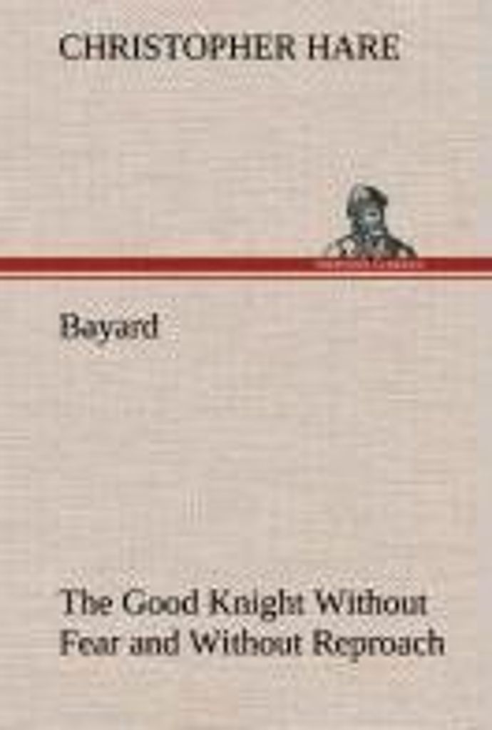 Bayard: the Good Knight Without Fear and Without Reproach
