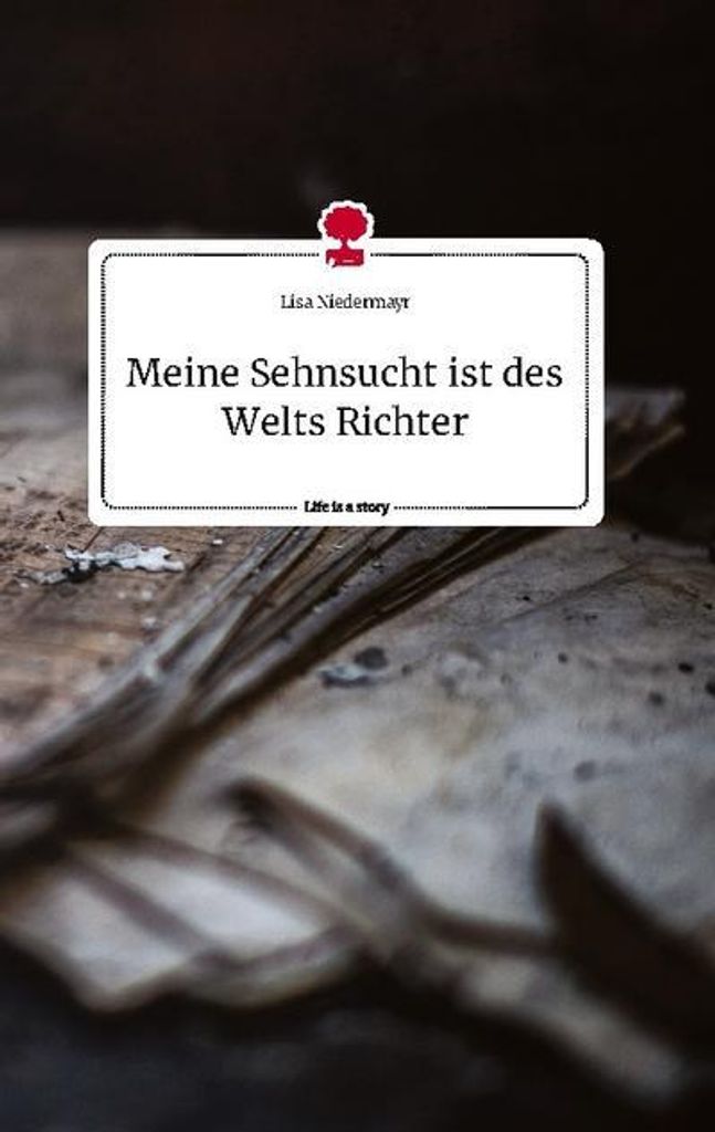Meine Sehnsucht ist des Welts Richter. Life is a Story - story.one
