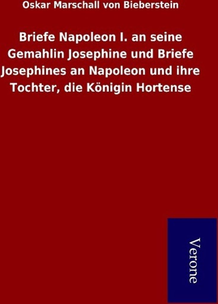 Briefe Napoleon I. an seine Gemahlin Josephine . Bieberstein, Marsch.=