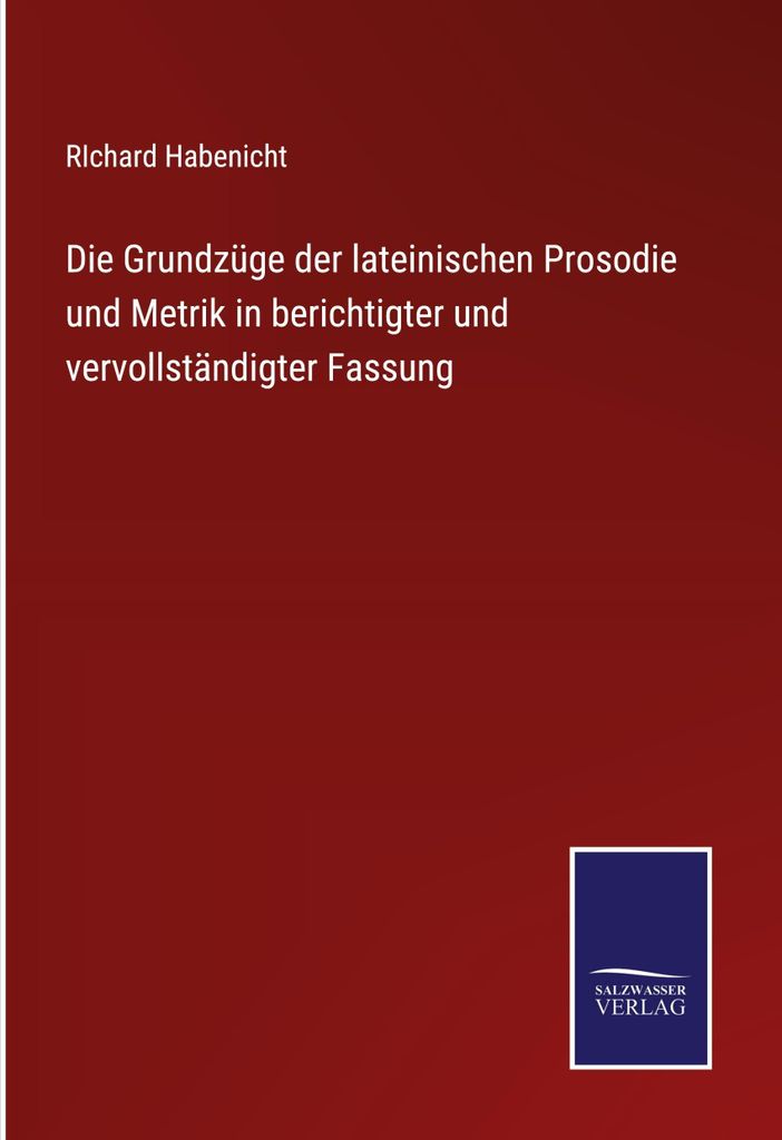 Die Grundzüge der lateinischen Prosodie und Metrik in berichtigter und vervollständigter Fassung