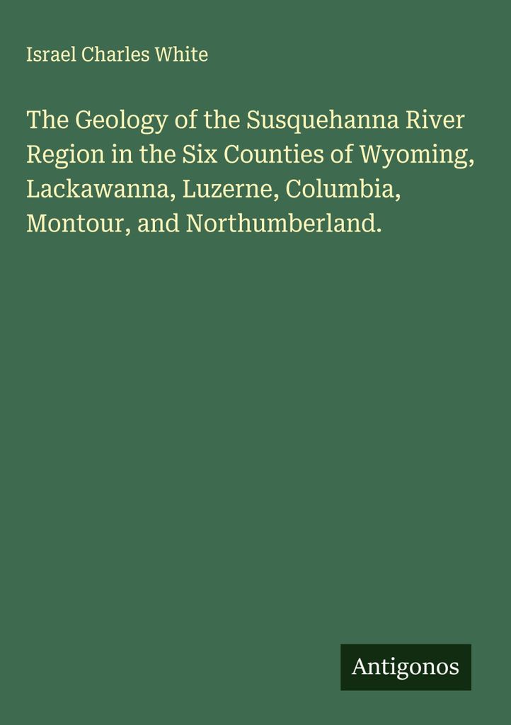 Die Geologie der Susquehanna River Region in den sechs Bezirken Wyoming, Lackawanna, Luzerne, Columbia, Montour und Northumberland.