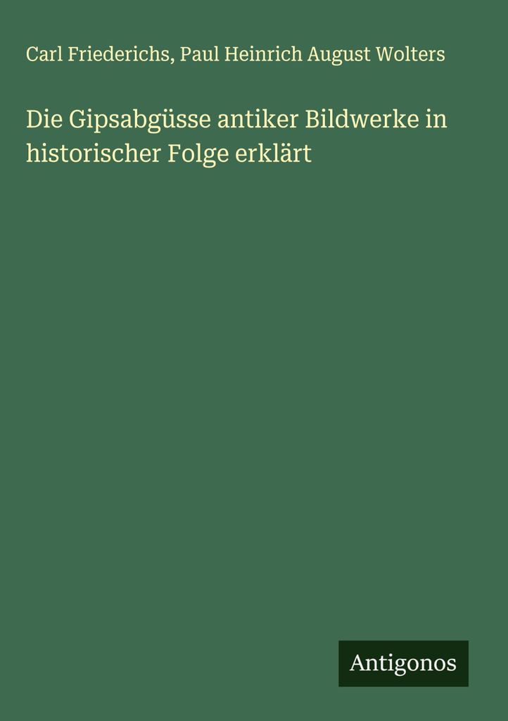 Die Gipsabgüsse antiker Bildwerke in historischer Folge erklärt