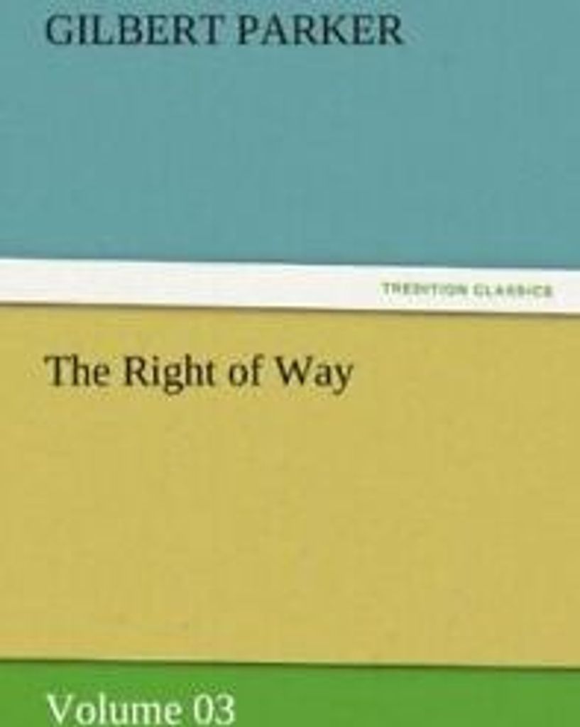 The Right of Way - Volume 03. Parker, Gilbert .