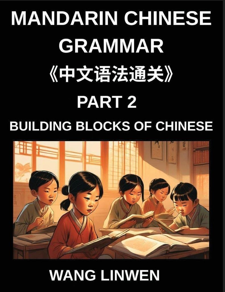 Mandarin Chinese Grammar (Part 2)- Building Blocks of Chinese, Language Basics for First Time Learners, Step-by-Step Foundations for HSK All Levels...