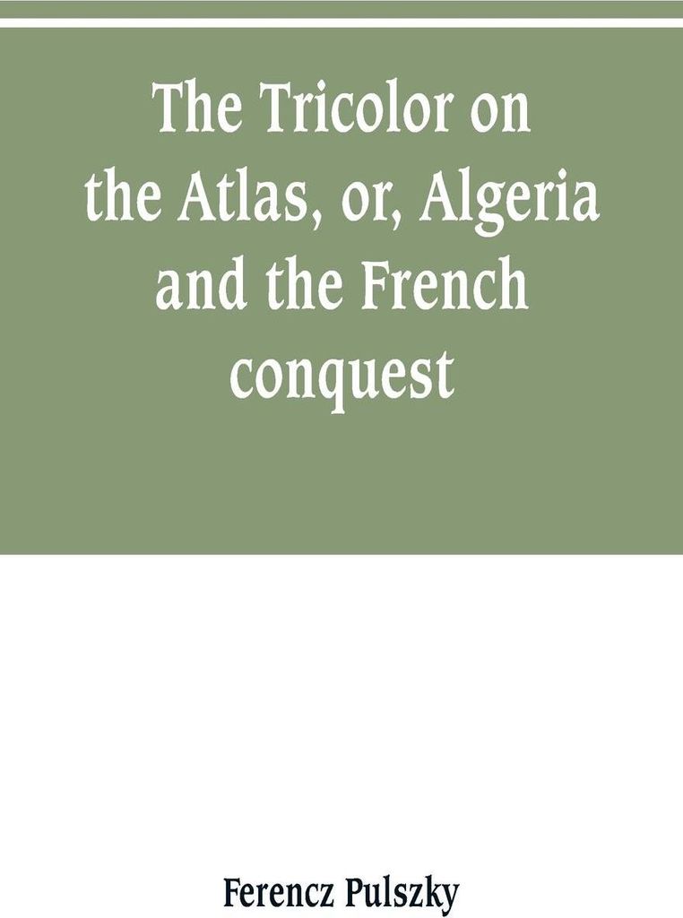 The Tricolor on the Atlas, or, Algeria and the French conquest