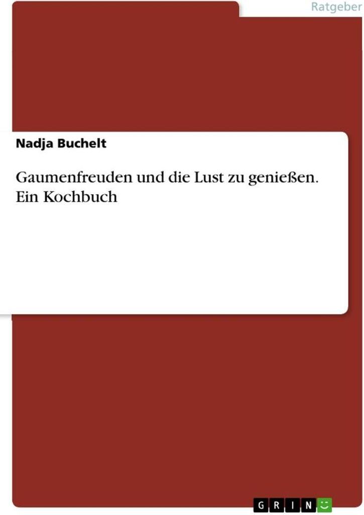 Gaumenfreuden und die Lust zu genießen. Ein Kochbuch