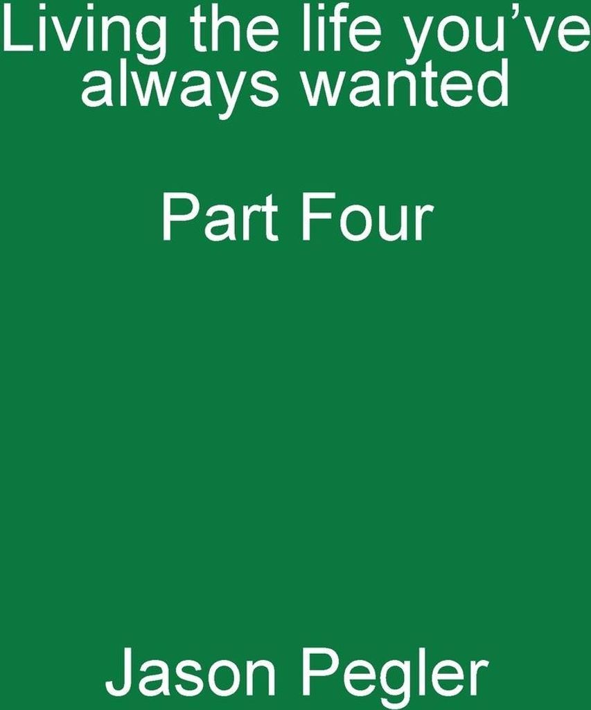 Living the life you've always wanted; Part Four
