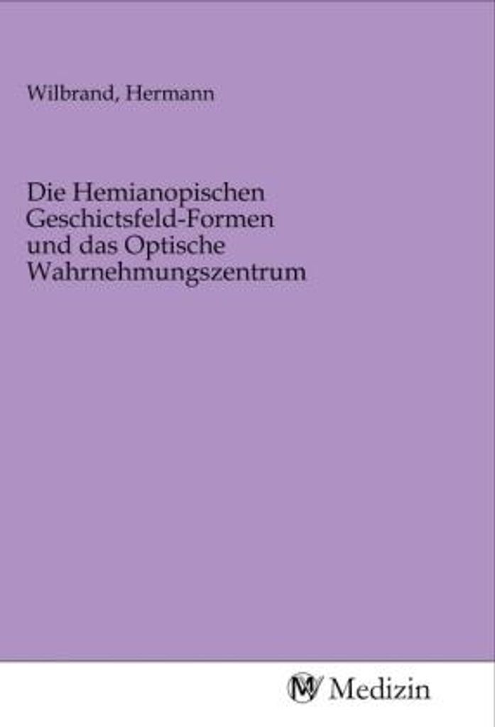 Die Hemianopischen Geschictsfeld-Formen und das Optische Wahrnehmungszentrum