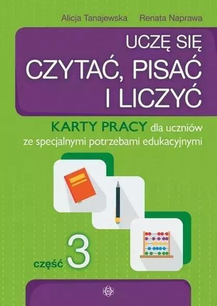 Uczê siê czytaæ pisaæ i liczyæ Czêœæ 3 Karty pracy dla uczniów ze specjalnymi potrzebami edukacyjnymi Alicja Tanajewska, Renata Naprawa (B...