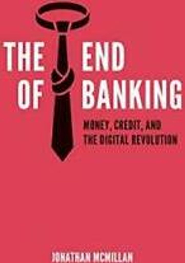 The End of Banking: Money, Credit, and the Digi. McMillan, Jonathan.