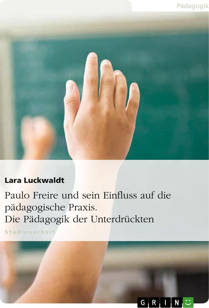 Paulo Freire und sein Einfluss auf die pädagogische Praxis. Die Pädagogik der Unterdrückten