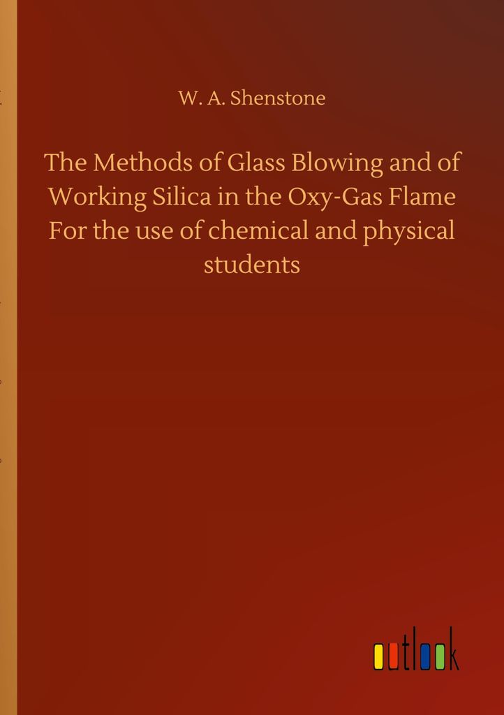 The Methods of Glass Blowing and of Working Silica in the Oxy-Gas Flame For the use of chemical and physical students