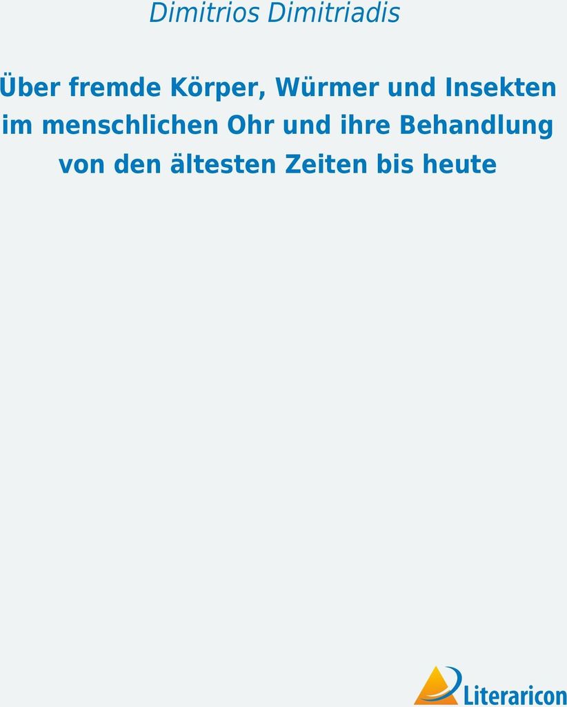 Über fremde Körper, Würmer und Insekten im menschlichen Ohr und ihre Behandlung von den ältesten Zeiten bis heute
