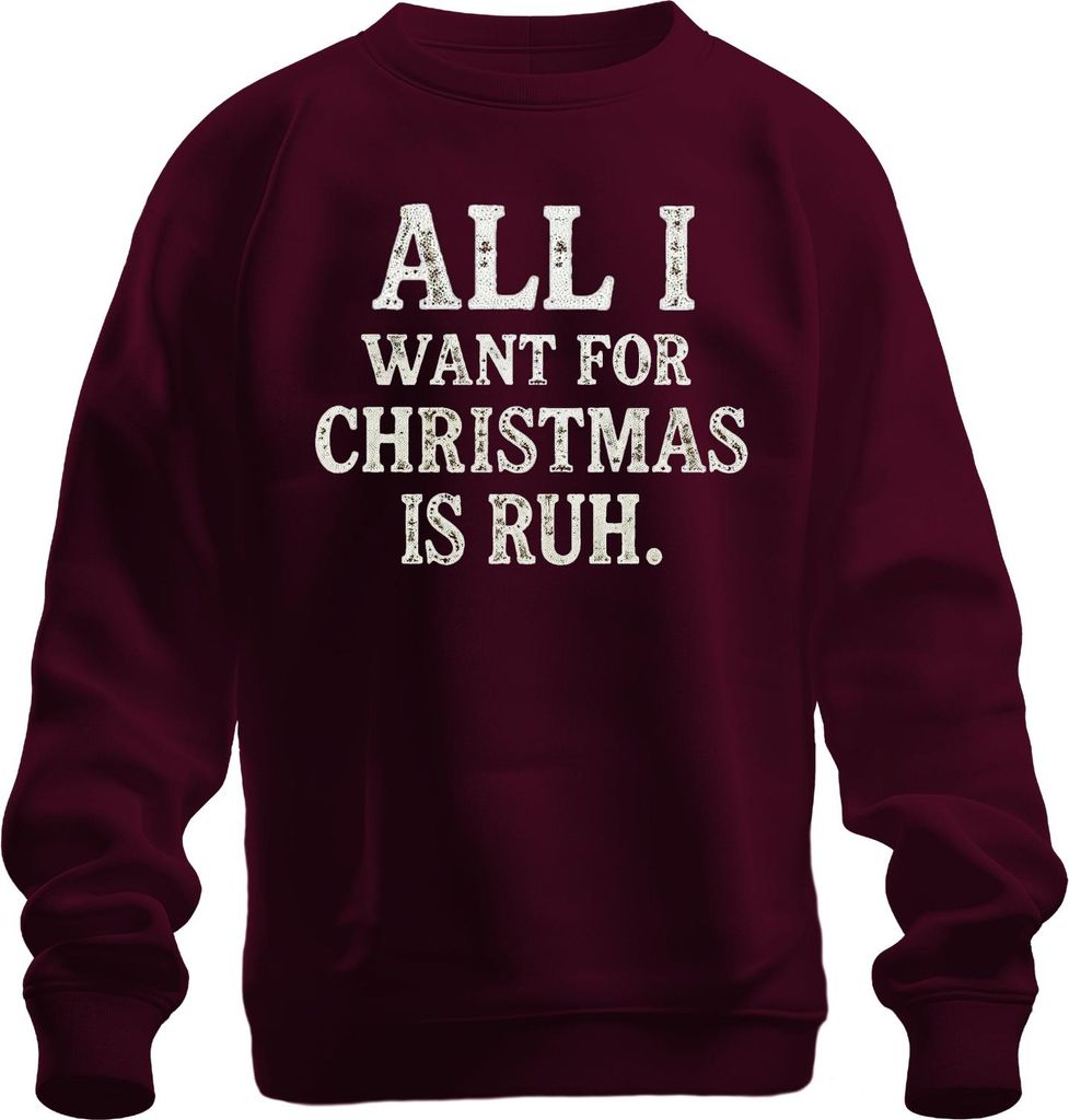ALL I WANT FOR CHRISTMAS IS RUH. Weihnachten Lustig Geschenkidee Uni Sweatshirt Pullover, Burgundy, L