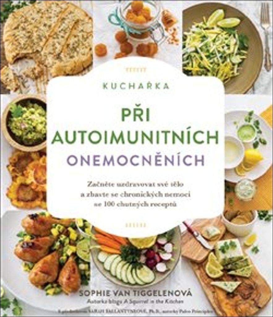 Kuchařka při autoimunitních onemocněních : začněte uzdravovat své tělo a zbavte se chronických nemocí se 100 chutných receptů | Sophie...