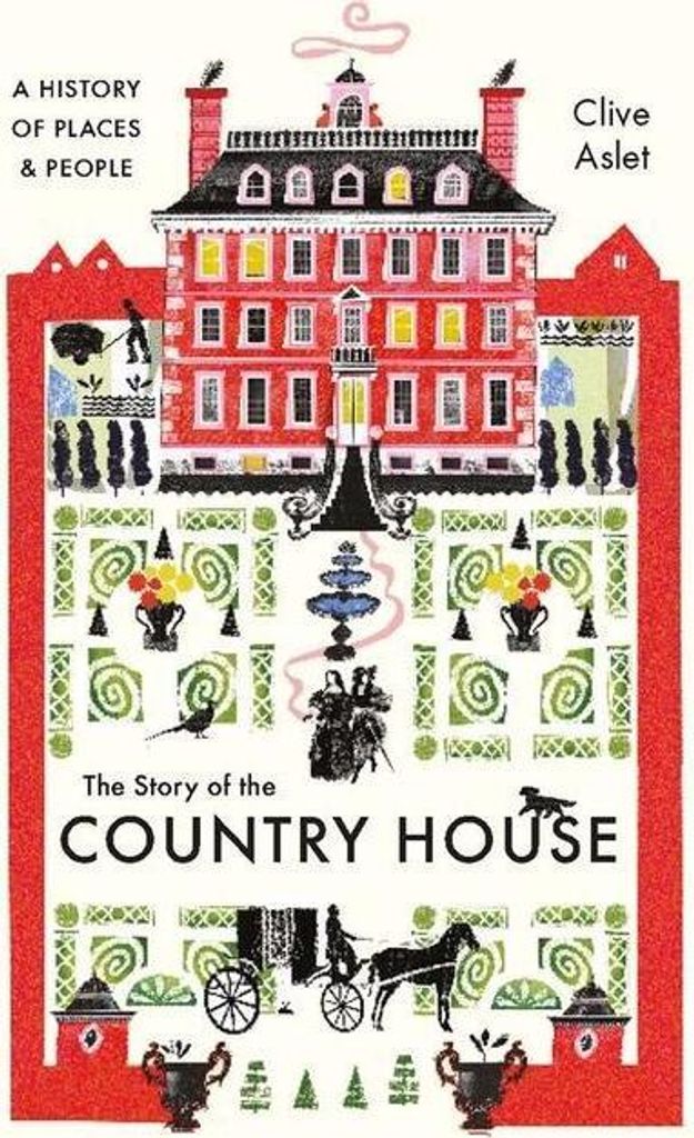 The Story of the Country House: A History of Places and People