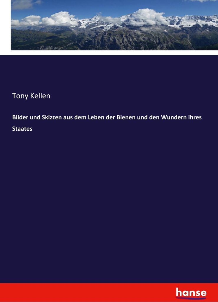 Bilder und Skizzen aus dem Leben der Bienen und den Wundern ihres Staates