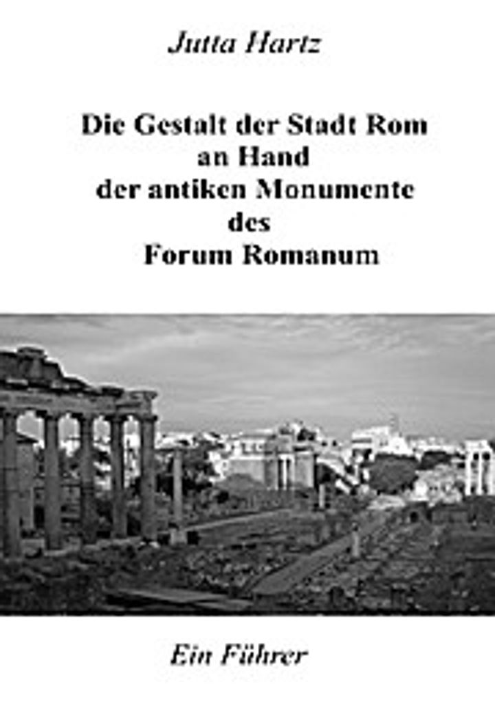 Die Gestalt der Stadt Rom an Hand der antiken Monumente des Forum