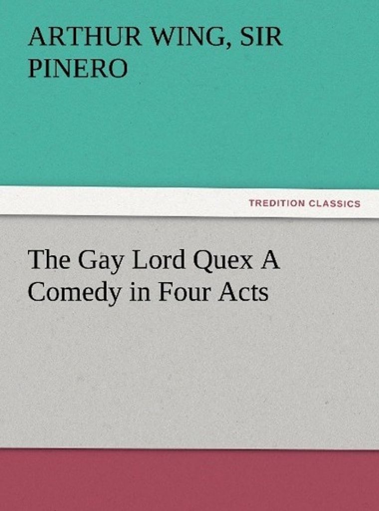 The Gay Lord Quex A Comedy in Four Acts