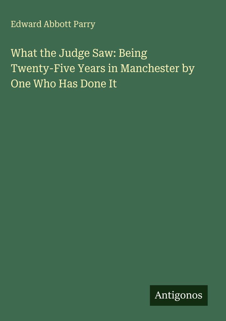 What the Judge Saw: Being Twenty-Five Years in Manchester by One Who Has Done It