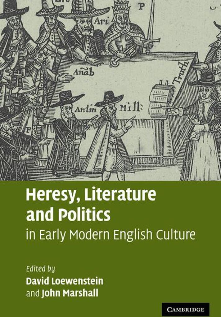 Heresy, Literature and Politics in Early Modern English Culture