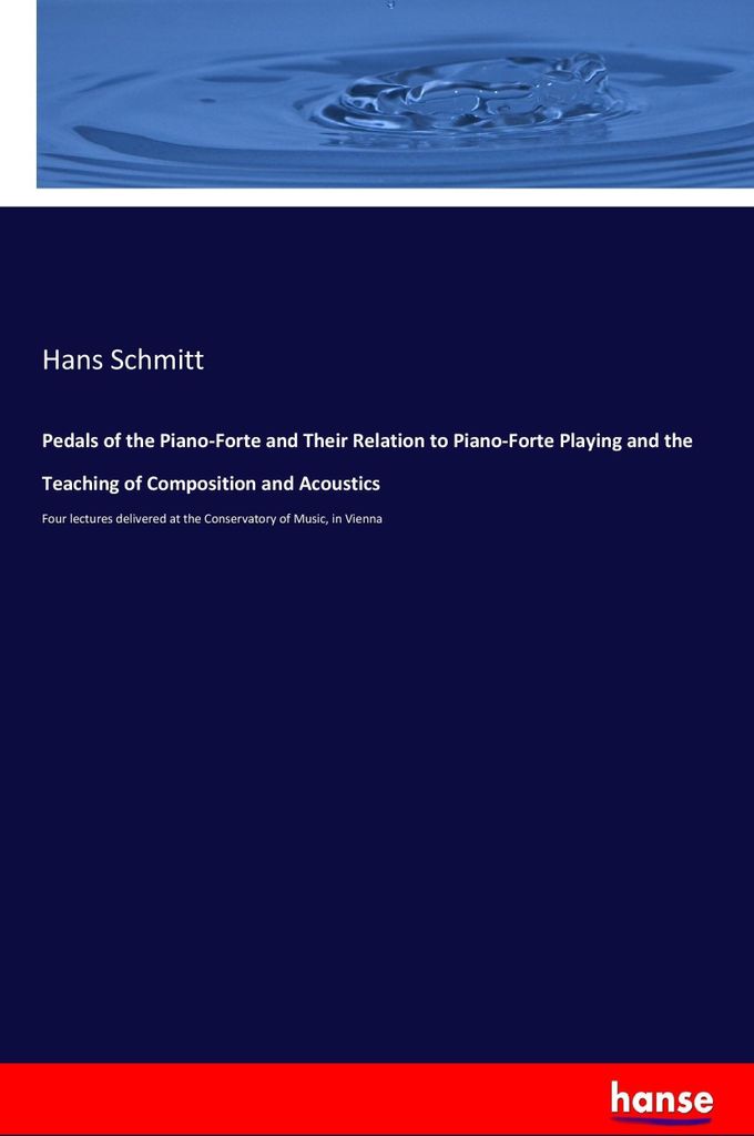 Pedals of the Piano-Forte and Their Relation to Piano-Forte Playing and the Teaching of Composition and Acoustics