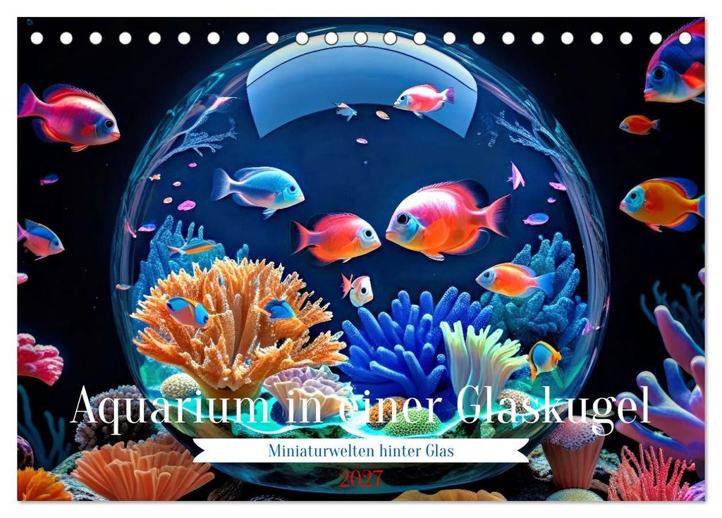 Aquarium in einer Glaskugel (Tischkalender 2027 DIN A5 quer), CALVENDO Monatskalender