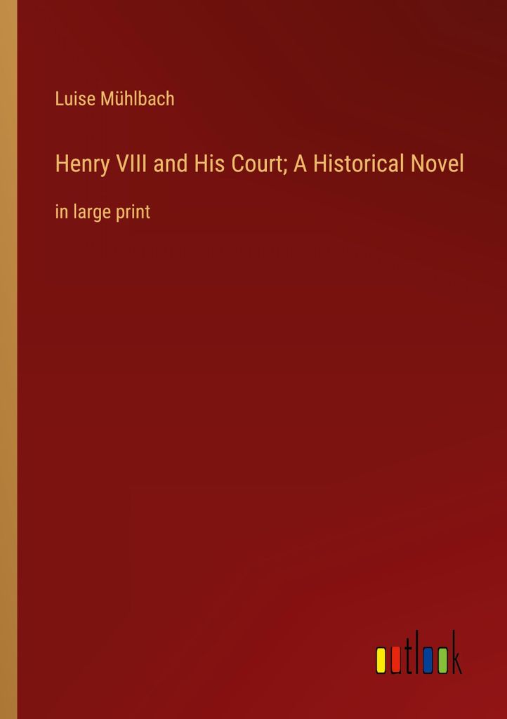 Henry VIII and His Court A Historical Novel