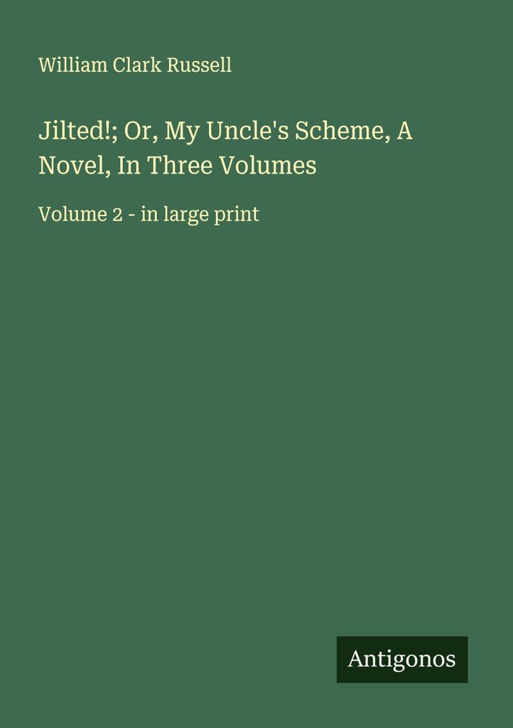 Jilted!; Or, My Uncle's Scheme, A Novel, In Three Volumes