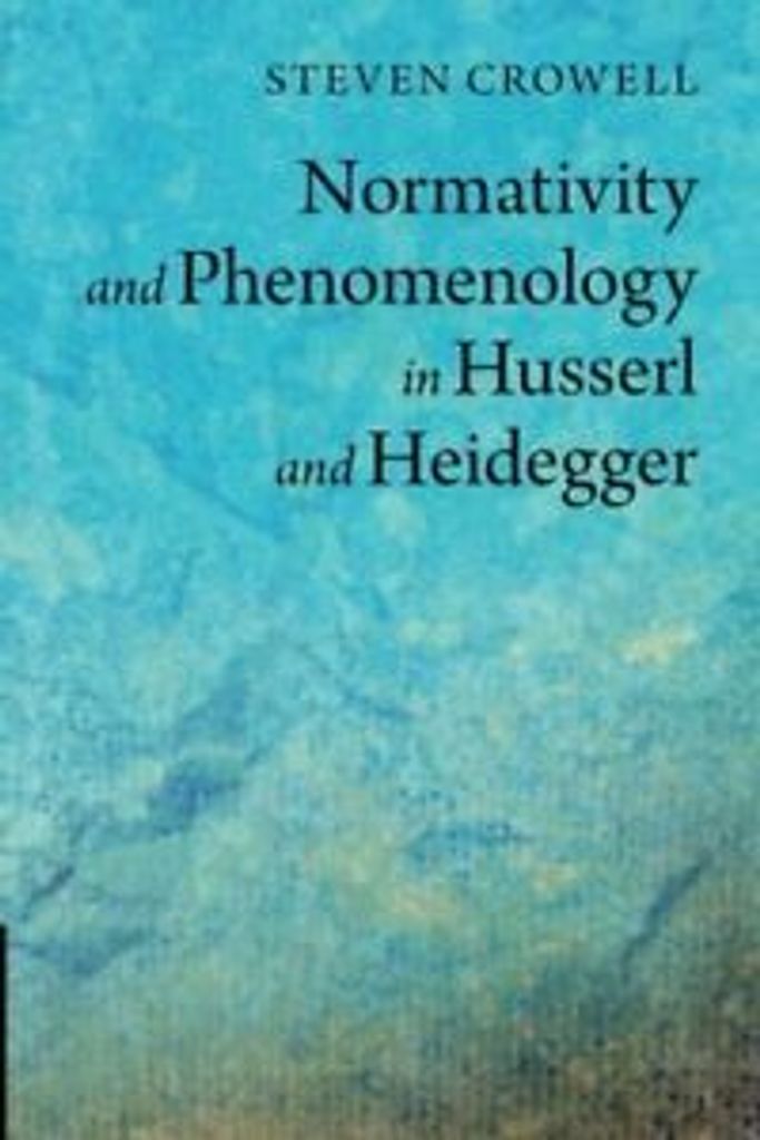 Normativity and Phenomenology in Husserl and Heidegger by Crowell, Steven New,,