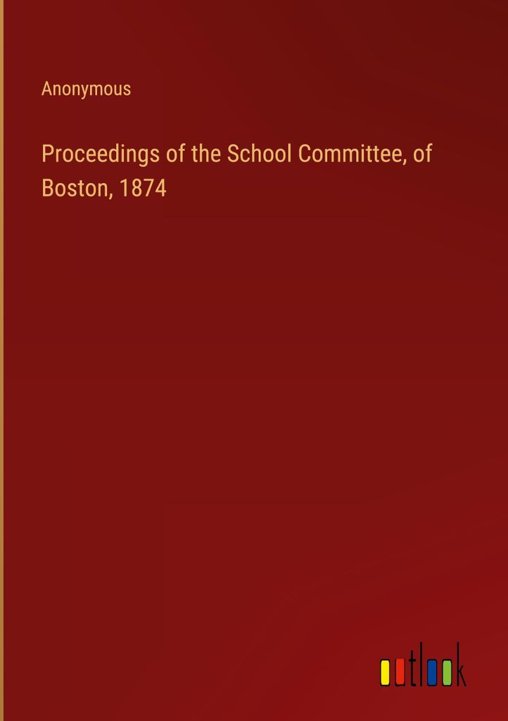 Proceedings of the School Committee, of Boston, 1874