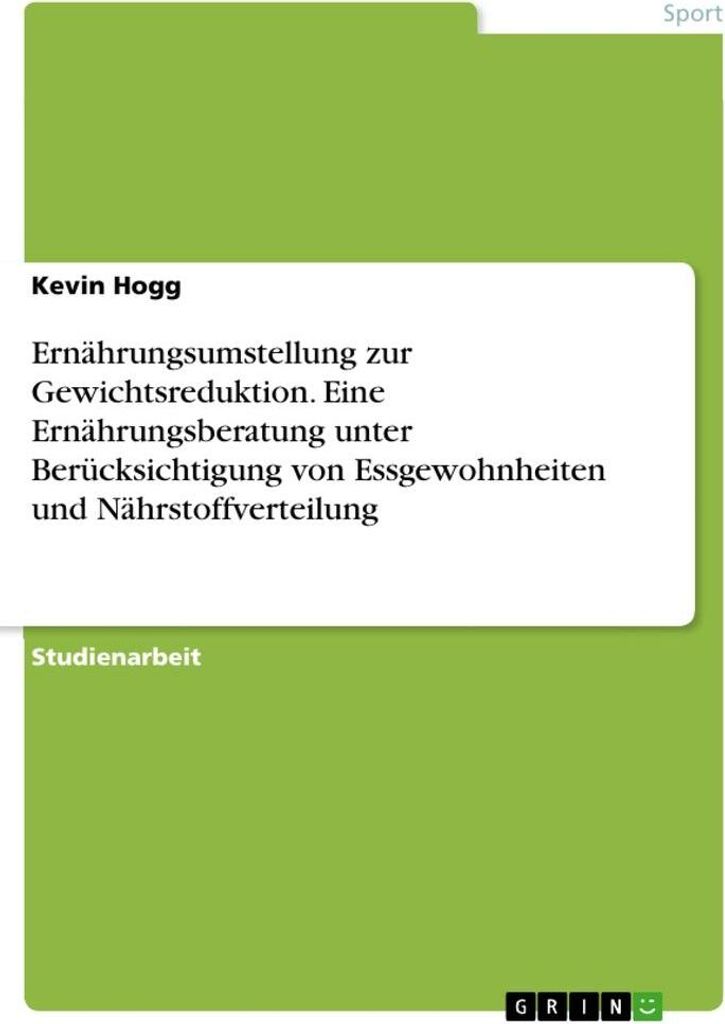 Ernährungsumstellung zur Gewichtsreduktion. Eine Ernährungsberatung unter Berücksichtigung von Essgewohnheiten und Nährstoffverteilung