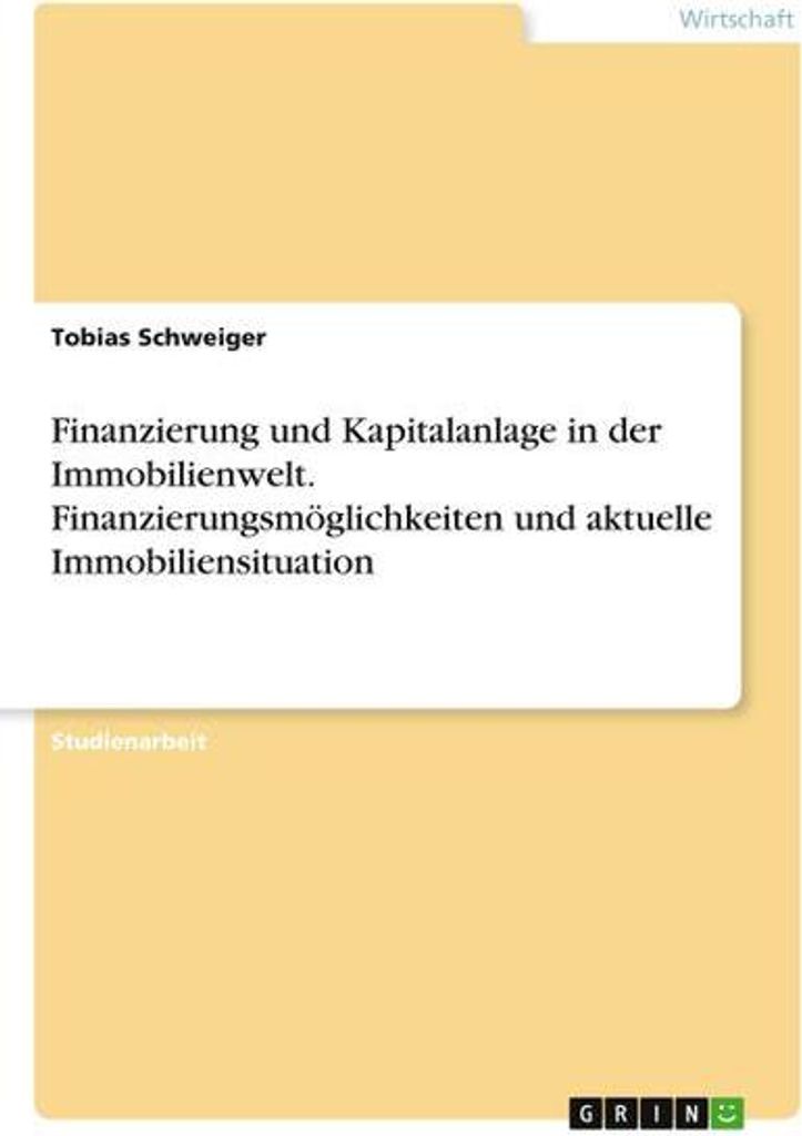 Finanzierung und Kapitalanlage in der Immobilienwelt. Finanzierungsmöglichkeiten und aktuelle Immobiliensituation