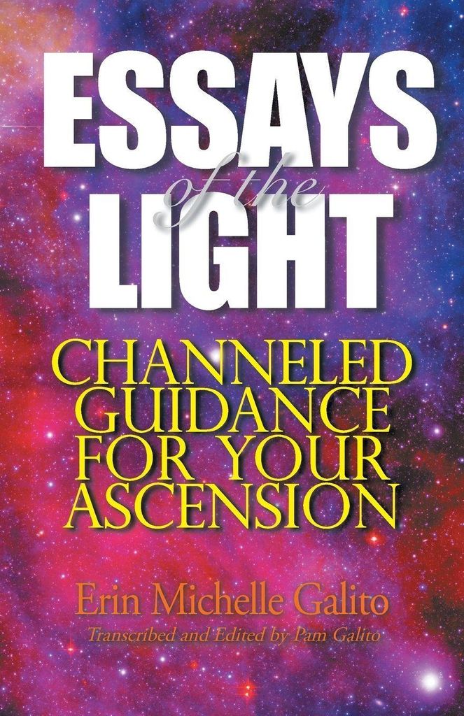 Essays of the Light: Channeled Guidance for Your Ascension. Galito, Michelle.