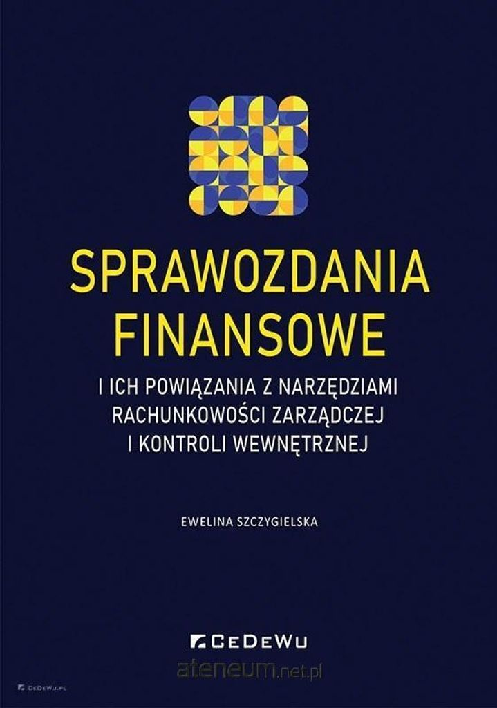 Sprawozdania finansowe i ich powiązania z narzędziami rachunkowości zarządczej i kontroli wewnętrznej - Ewelina Szczygielska (Literatur, Finan...