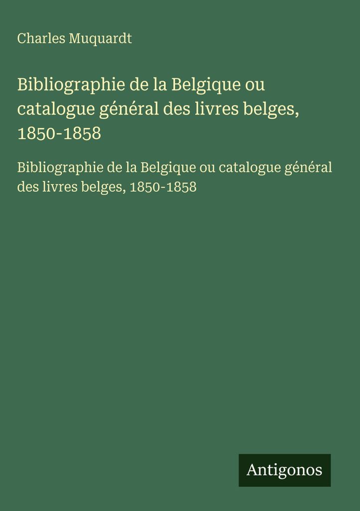 Bibliographie von Belgien oder Generalkatalog der belgischen Bücher, 1850-1858