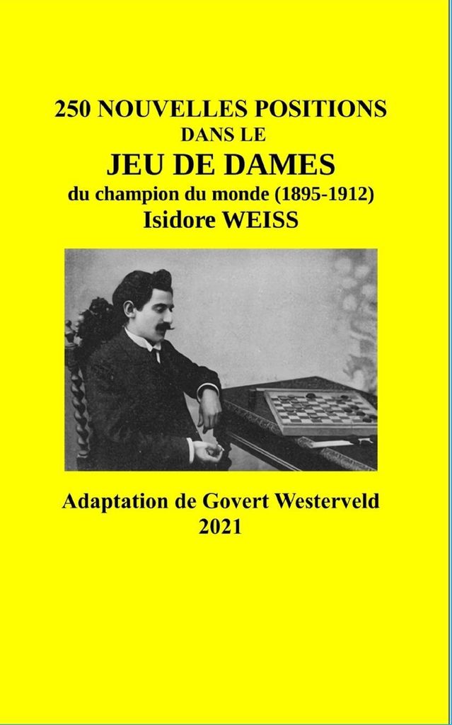 250 Nouvelles positions dans le Jeu de Dames du champion du monde (1895-1912) Isidore Weiss